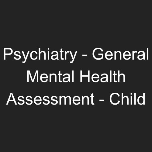 Psychiatry - General Mental Health Assessment  - Child