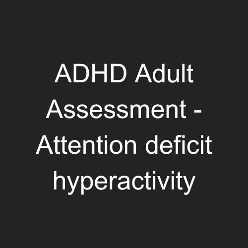ADHD Adult Assessment - Attention deficit hyperactivity disorder